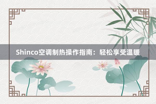 Shinco空调制热操作指南：轻松享受温暖